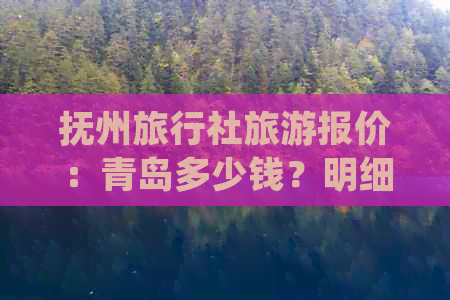 抚州旅行社旅游报价：青岛多少钱？明细如何？哪家更好？