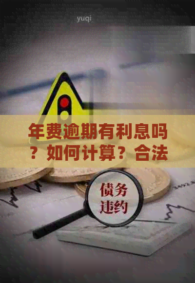 年费逾期有利息吗？如何计算？合法吗？会影响信用吗？会上吗？