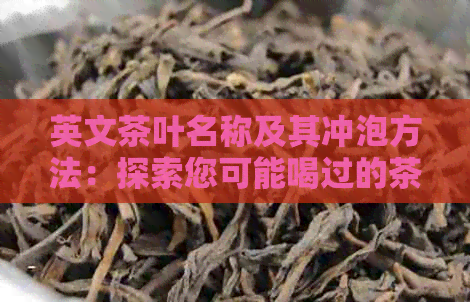 英文茶叶名称及其冲泡方法：探索您可能喝过的茶的全貌