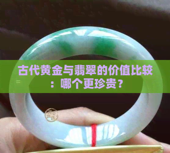 古代黄金与翡翠的价值比较：哪个更珍贵？