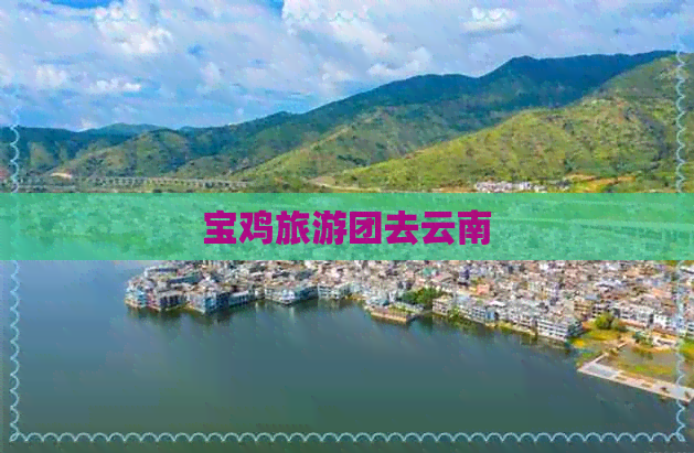 宝鸡旅游团去云南