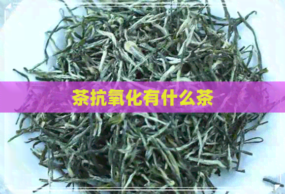 茶抗氧化有什么茶