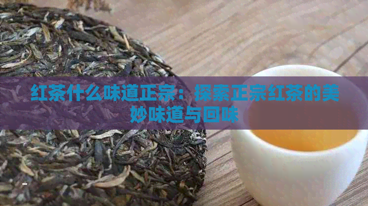 红茶什么味道正宗：探索正宗红茶的美妙味道与回味