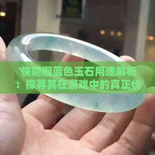 '侠隐阁蓝色玉石用途解析：探寻其在游戏中的真正价值'