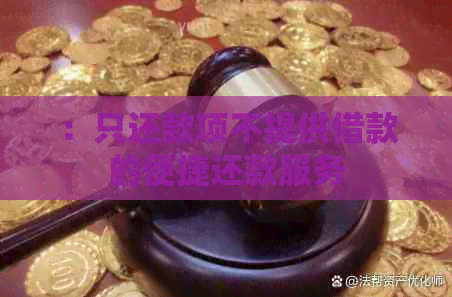 ：只还款项不提供借款的便捷还款服务