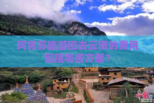 阿克苏旅游团去云南的费用包括哪些方面？