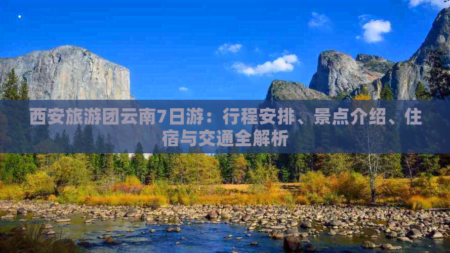 西安旅游团云南7日游：行程安排、景点介绍、住宿与交通全解析