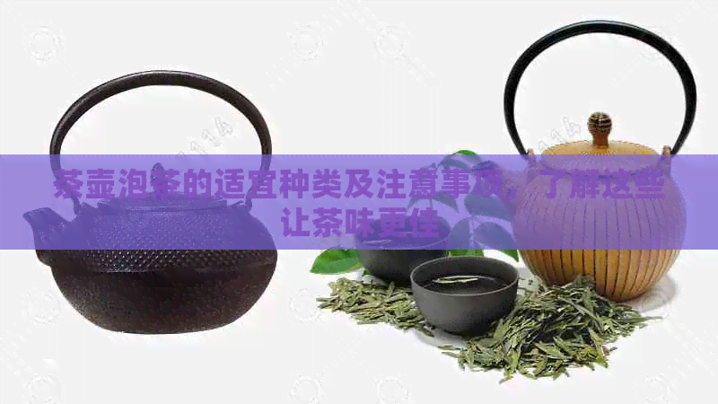 茶壶泡茶的适宜种类及注意事项，了解这些让茶味更佳