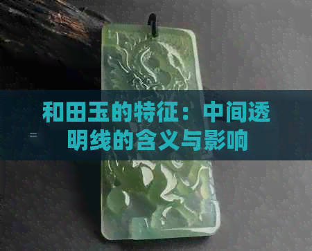 和田玉的特征：中间透明线的含义与影响