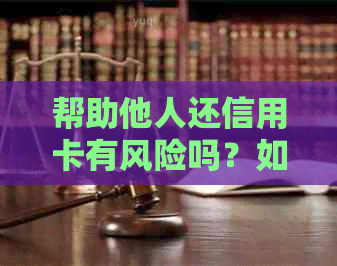 帮助他人还信用卡有风险吗？如何操作？犯法吗？