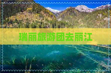 瑞丽旅游团去丽江