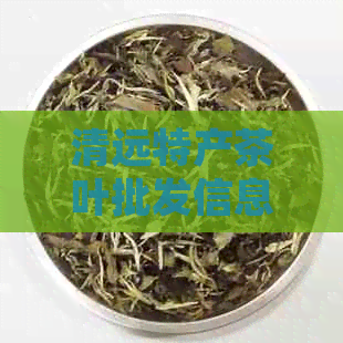 清远特产茶叶批发信息：探索英德红茶与普洱茶之外的新选择