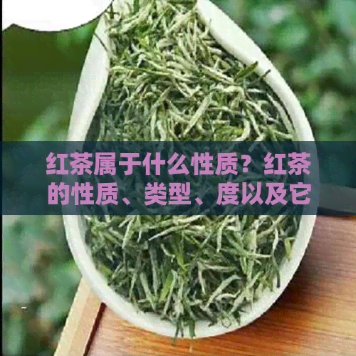 红茶属于什么性质？红茶的性质、类型、度以及它在茶类中的定位都是什么？