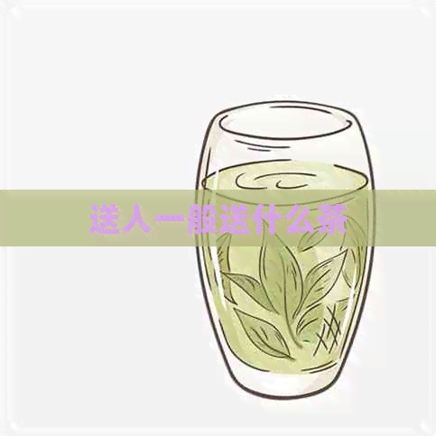 送人一般送什么茶