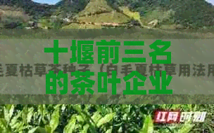 十堰前三名的茶叶企业与公司：湖北十堰知名茶叶排名