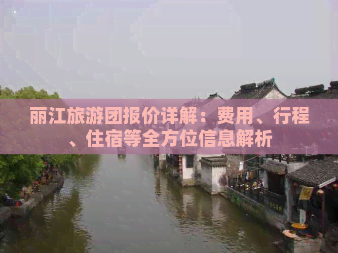 丽江旅游团报价详解：费用、行程、住宿等全方位信息解析