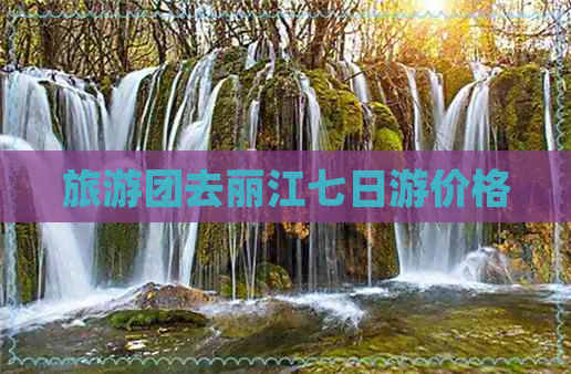 旅游团去丽江七日游价格