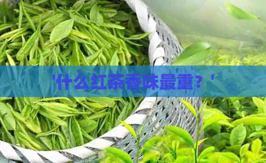 '什么红茶香味最重？'