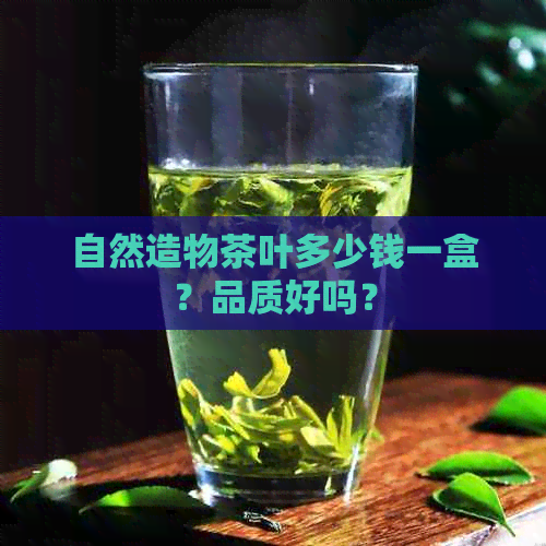 自然造物茶叶多少钱一盒？品质好吗？