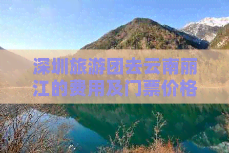 深圳旅游团去云南丽江的费用及门票价格