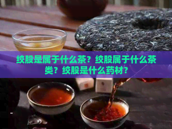 绞股是属于什么茶？绞股属于什么茶类？绞股是什么药材？