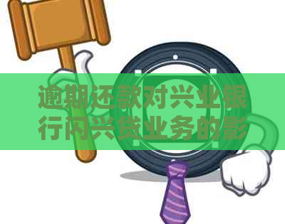 逾期还款对兴业银行闪兴贷业务的影响与解决办法