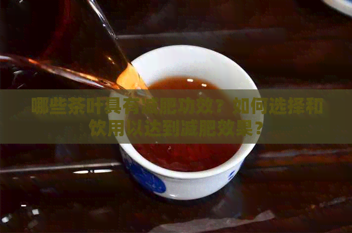 哪些茶叶具有减肥功效？如何选择和饮用以达到减肥效果？