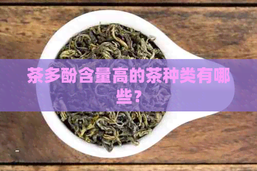 茶多酚含量高的茶种类有哪些？