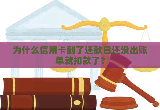 为什么信用卡到了还款日还没出账单就扣款了？