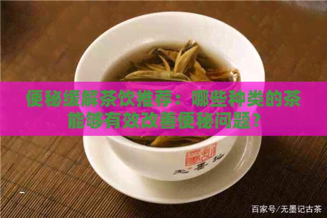 便秘缓解茶饮推荐：哪些种类的茶能够有效改善便秘问题？