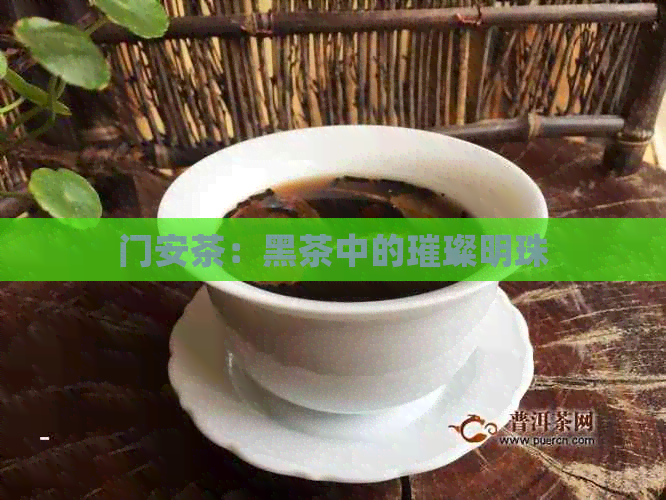 门安茶：黑茶中的璀璨明珠