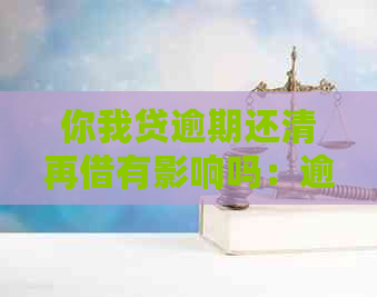 你我贷逾期还清再借有影响吗：逾期后能否继续借款并保障安全？