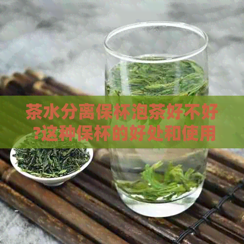 茶水分离保杯泡茶好不好 ?这种保杯的好处和使用体验如何？