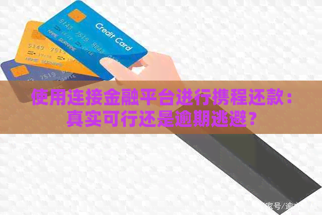 使用连接金融平台进行携程还款：真实可行还是逾期逃避？