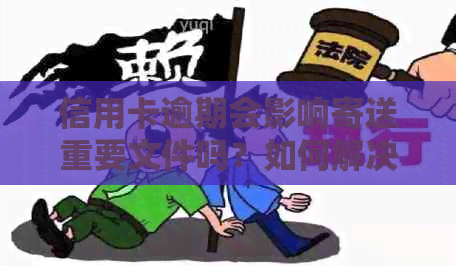 信用卡逾期会影响寄送重要文件吗？如何解决逾期问题并确保文件安全送达？