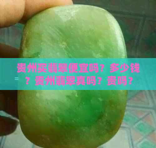 贵州买翡翠便宜吗？多少钱？贵州翡翠真吗？贵吗？