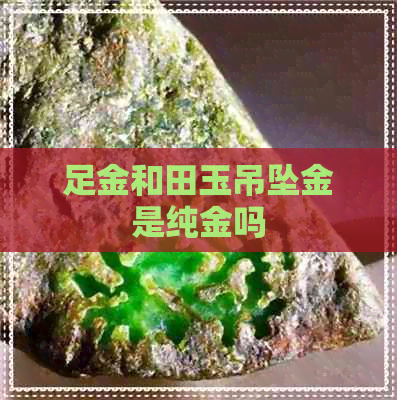 足金和田玉吊坠金是纯金吗