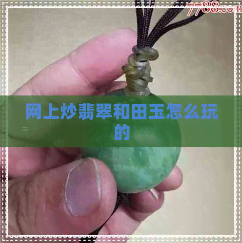 网上炒翡翠和田玉怎么玩的