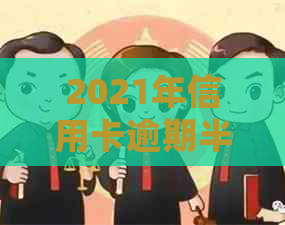 2021年信用卡逾期半个月后果与处理方法