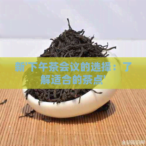 新'下午茶会议的选择：了解适合的茶点'