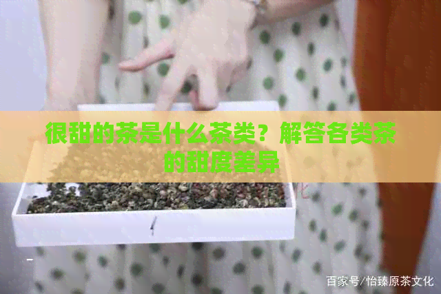 很甜的茶是什么茶类？解答各类茶的甜度差异