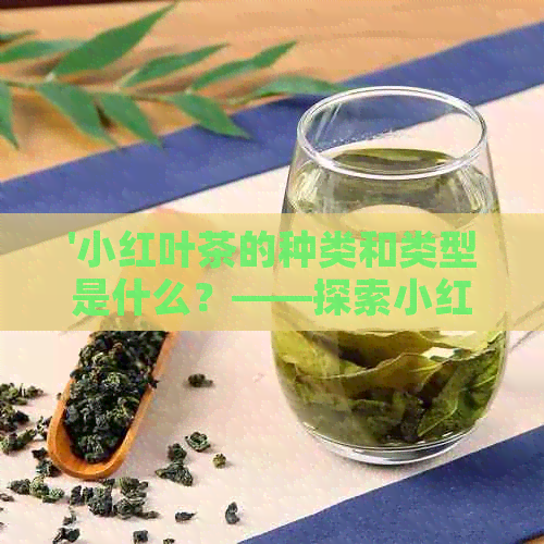 '小红叶茶的种类和类型是什么？——探索小红叶茶的分类'