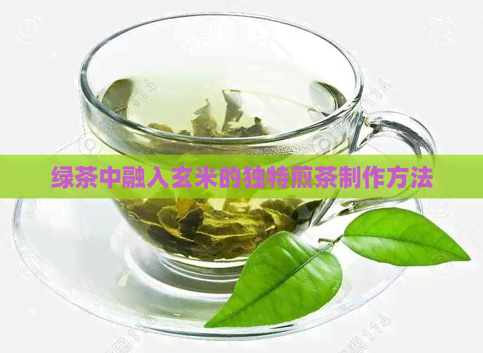 绿茶中融入玄米的独特煎茶制作方法