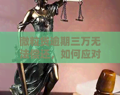 微粒贷逾期三万无法偿还，如何应对和解决？