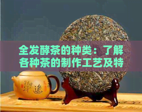 全发酵茶的种类：了解各种茶的制作工艺及特点