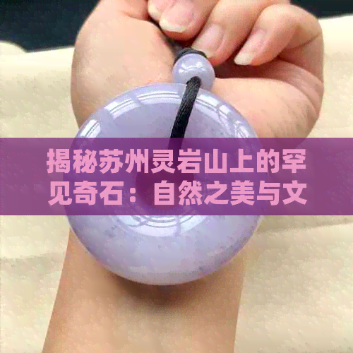 揭秘苏州灵岩山上的罕见奇石：自然之美与文化之韵的综合展示