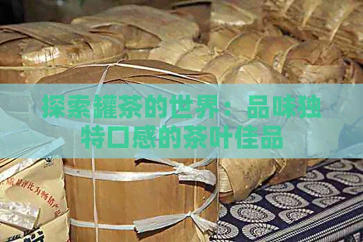 探索罐茶的世界：品味独特口感的茶叶佳品