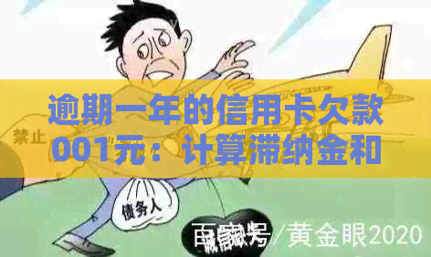 逾期一年的信用卡欠款001元：计算滞纳金和逾期费用需还多少钱？