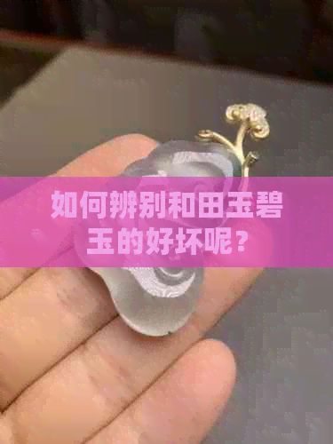 如何辨别和田玉碧玉的好坏呢？