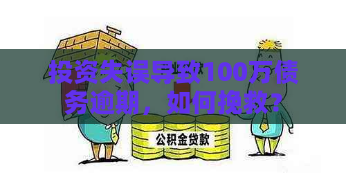 投资失误导致100万债务逾期，如何挽救？